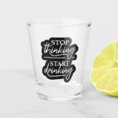 Stop Thinking, Start Drinking Shot Glas (Voorkant)