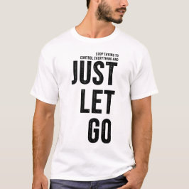 Stop Trying To Control and Just Let Go T-shirt