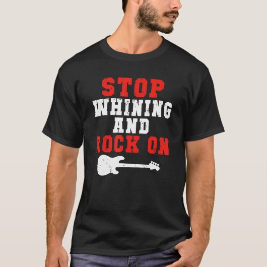 Stop whining and Rock on Rock and Roll Rocker T-shirt (Voorkant)