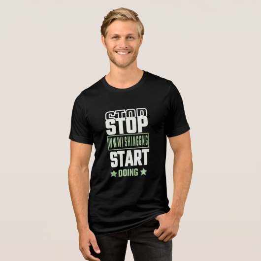 Stop Wishing Start Doing Motivational Quote Tri-Blend Shirt (Voorkant volledig)