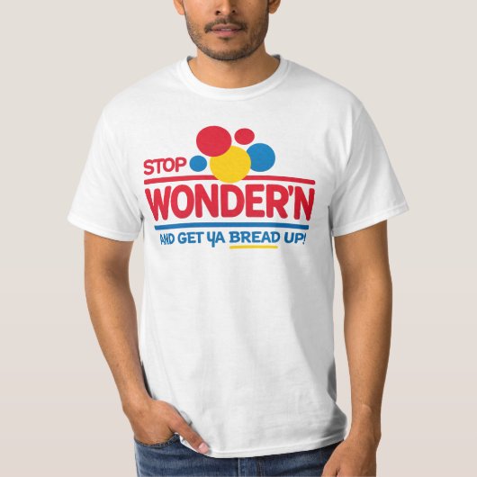 Stop Wonderin’ Get Your Bread Up T-Shirt (Voorkant)