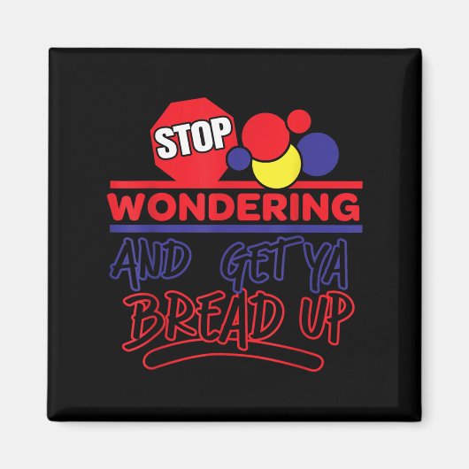 Stop Wondering And Get Ya Bread Up Funny Retro Magneet (Voorkant)