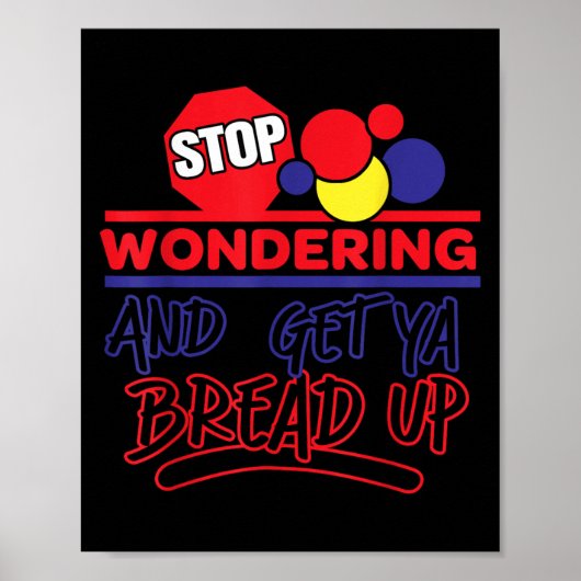Stop Wondering And Get Ya Bread Up Funny Retro Poster (Voorkant)