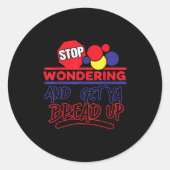 Stop Wondering And Get Ya Bread Up Funny Retro  Ronde Sticker (Voorkant)
