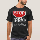 Stop Worrying Stop Sign T-shirt (Voorkant)