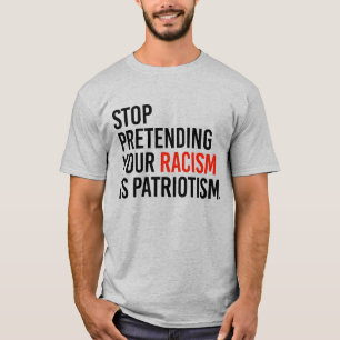 STOPPEN MET HET VOORKOMEN VAN UW RACISME IS PATRIO T-SHIRT