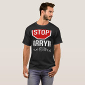 Stoppen met zorgen stoppen t-shirt (Voorkant volledig)