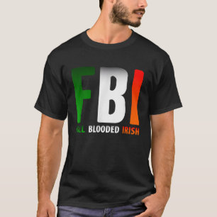 StPatricks Day FBI Full Blooded Irish T-shirt