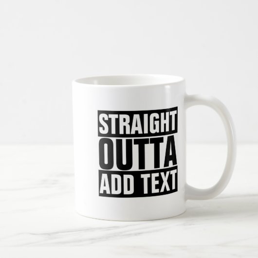 Straight Outta Add Your Text Here Own Koffiemok (Rechts)
