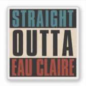 Straight Outta Eau Claire Wisconsin WI Sticker (Voorkant)