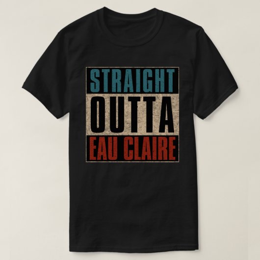 Straight Outta Eau Claire Wisconsin WI T-shirt (Design voorkant)