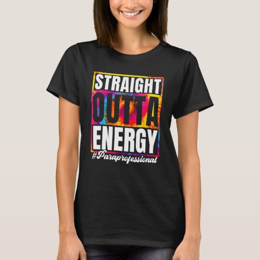 Straight Outta Energy Paraprofessional Para Teache T-shirt (Voorkant)