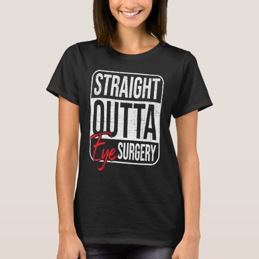 Straight Outta Eye Surgery  Glaucoma Eyes Cataract T-shirt (Voorkant)