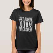 Straight Outta Firebaugh  T-shirt (Voorkant)