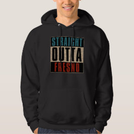 Straight Outta Fresno California CA Hoodie