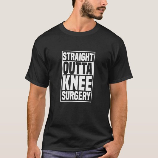 Straight Outta Knee Surgery Knee Replacement Get W T-shirt (Voorkant)