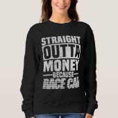 Straight Outta Money Because Race Car  Men Women  Trui (Voorkant)