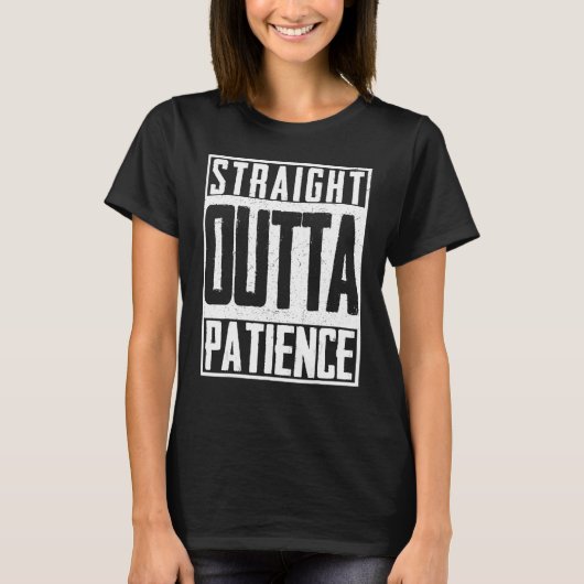 Straight Outta Patience Fed Up Upset Time-out Endu T-shirt (Voorkant)