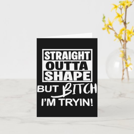 Straight Outta Shape But Btch I'm Tryin Funny Work Kaart (Gele Bloem)