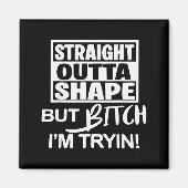 Straight Outta Shape But Btch I'm Tryin Funny Work Magneet (Voorkant)