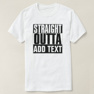 STRAIGHT OUTTA TEKST T-SHIRT TOEVOEGEN