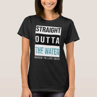 Straight Outta the Water Baptism 2023 Raised to Li T-shirt