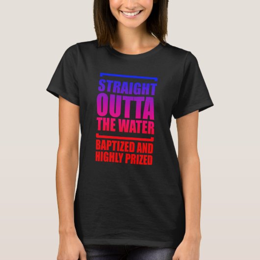 Straight Outta The Water Baptized And Highly Prize T-shirt (Voorkant)