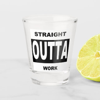 Straight Outta Work Funny Humor Shot Glas