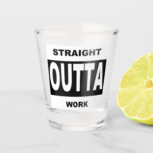 Straight Outta Work Funny Humor Shot Glas (Voorkant)