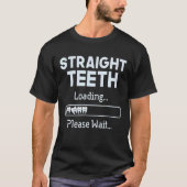 Straight Teeth Loading Dental Braces Dentist Ortho T-shirt (Voorkant)