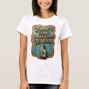 Strak Goud VANDAAG'S DOEL DRINK GOEDE TEQUILA T-shirt