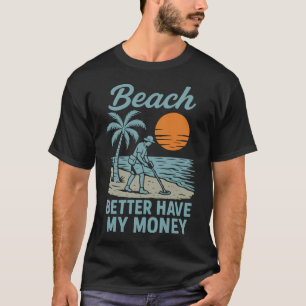 Strand moet mijn geld hebben Metaaldetectie Pret T-shirt