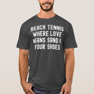 Strandtennis waar liefde betekent zand in je schoe t-shirt