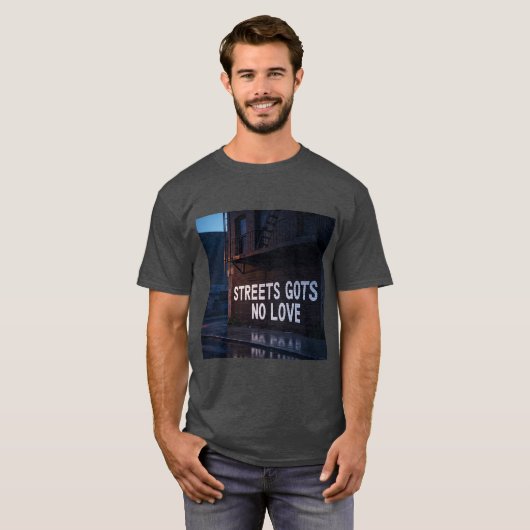 Streets Gots No Love T shirt  (Voorkant volledig)