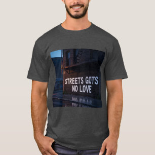 Streets Gots No Love T-shirt
