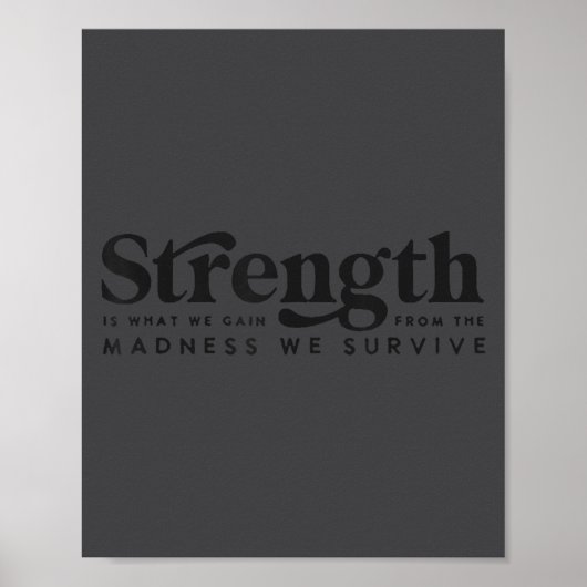 Strength Is What We Gain From The Madness We Survi Poster (Voorkant)