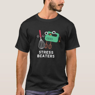 Stress Beaters Funny Baking Whisk Pun Dark BG T-shirt