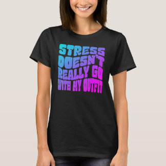 Stress doesn't really going with my outfit humor q t-shirt