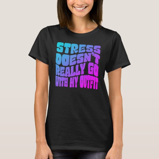 Stress doesn't really going with my outfit humor q t-shirt (Voorkant)