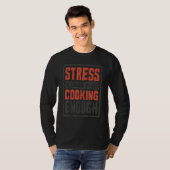 Stress Is Caused By Not Cooking Enough  Cook And C T-shirt (Voorkant volledig)