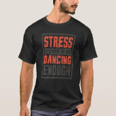 Stress Is Caused By Not Dancing Enough Choreograph T-shirt (Voorkant)