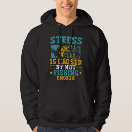 Stress Is Caused By Not Fishing Enough  Hoodie