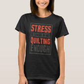 Stress Is Caused By Not Quilting Enough  Quilter A T-shirt (Voorkant)