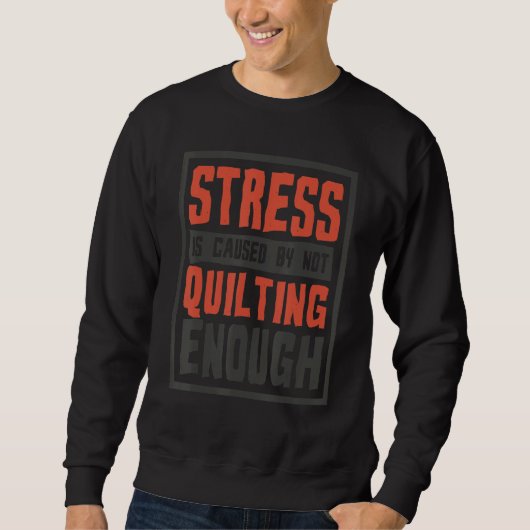Stress Is Caused By Not Quilting Enough  Quilter A Trui (Voorkant)