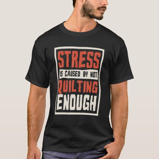 Stress Is Caused By Not Quilting Enough Quilter An T-shirt (Voorkant)