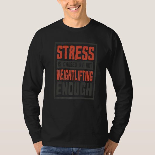 Stress Is Caused By Not Weightlifting Enough Weigh T-shirt (Voorkant)