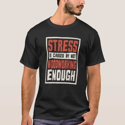 Stress Is Caused By Not Woodworking Enough Carpent T-shirt (Voorkant)
