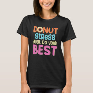 Stress voor donut doet gewoon je beste testdagen v t-shirt