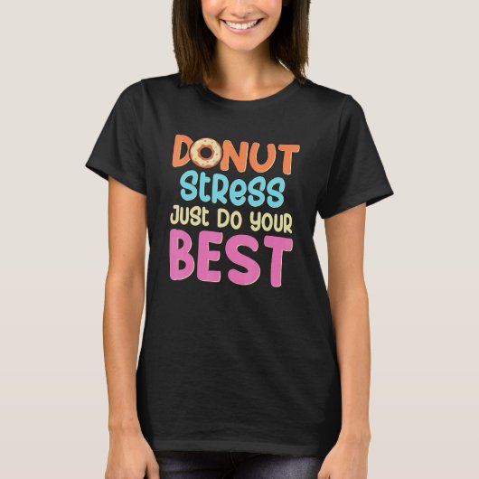 Stress voor donut doet gewoon je beste testdagen v t-shirt (Voorkant)