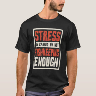 Stress Wordt Veroorzaakt Door Niet Voldoende Visse T-shirt